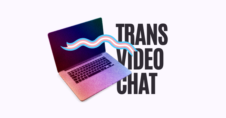 Trans Chat Support Trans Video Chat | Instinct Magazine